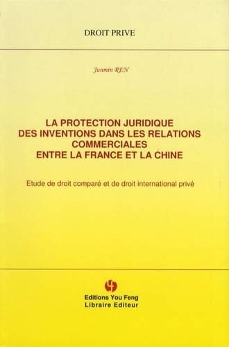 La protection juridique des inventions dans les relations commerciales entre la France et la Chine étude de droit comparé et de droit international privé