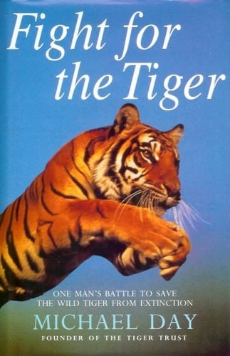 Fight for the Tiger One Man's Fight to Save the Wild Tiger from Extinction