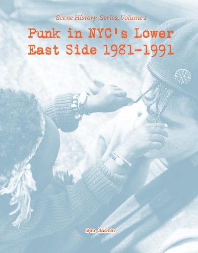 Punk in NYC's Lower East Side 1981-1991 Scene History Series, Vol 1