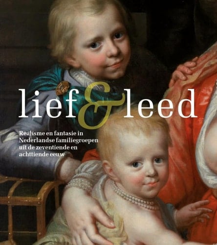 Lief & leed realisme en fantasie in Nederlandse familiegroepen uit de zeventiende en achttiende eeuw