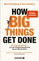 How Big Things Get Done Wie Projekte gelingen: von der Küchenrenovierung bis zur Marsmission | »Wichtig, aktuell, lehrreich und unterhaltsam.« Daniel Kahneman | DEUTSCHE AUSGABE
