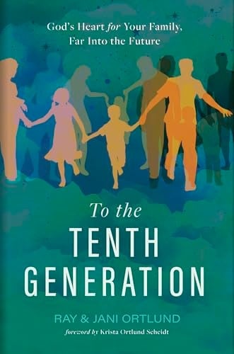 To the Tenth Generation God's Heart for Your Family, Far Into the Future