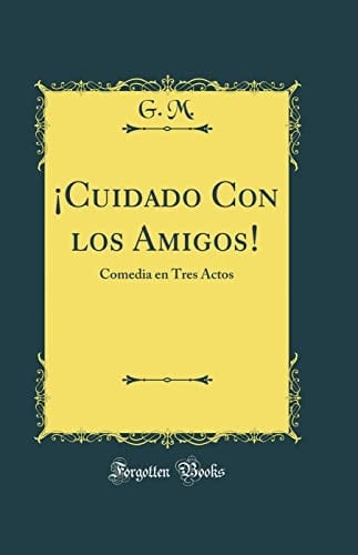 ¡cuidado Con Los Amigos! Comedia En Tres Actos (Classic Reprint)