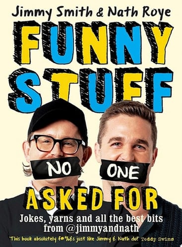 Jimmy and Nath: Funny Stuff No One Asked For Jokes, yarns and all the best bits from @jimmyandnath