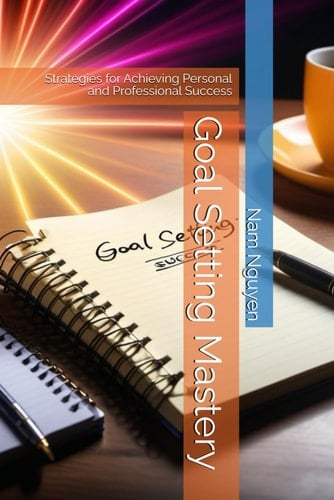 Goal Setting Mastery Strategies for Achieving Personal and Professional Success