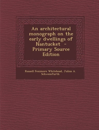 An Architectural Monograph on the Early Dwellings of Nantucket - Primary Source Edition