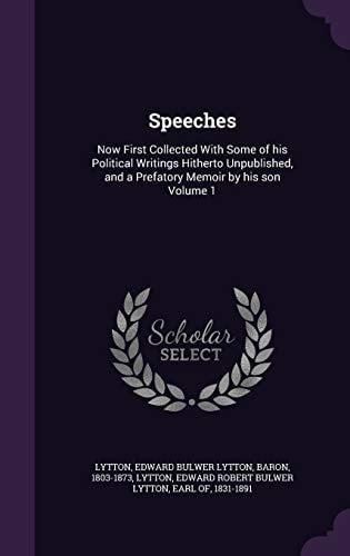 Speeches Now First Collected With Some of His Political Writings Hitherto Unpublished, and a Prefatory Memoir by His Son Volume 1