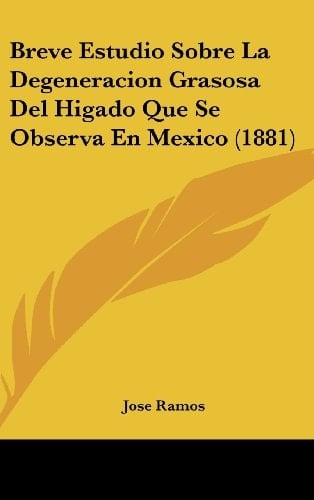 Breve Estudio Sobre La Degeneracion Grasosa Del Higado Que Se Observa En Mexico (1881) (Spanish Edition)