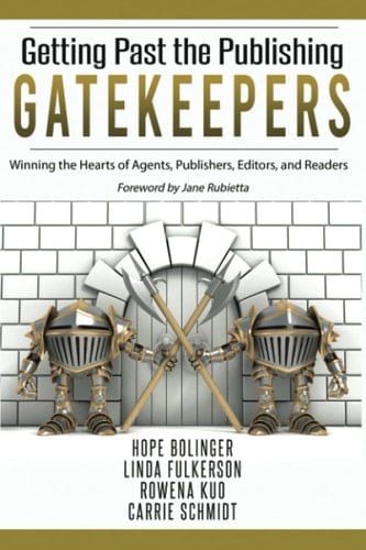 Getting Past the Publishing Gatekeepers Winning the Hearts of Agents, Publishers, Editors, and Readers
