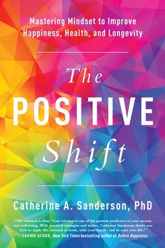 The Positive Shift Mastering Mindset to Improve Happiness, Health, and Longevity