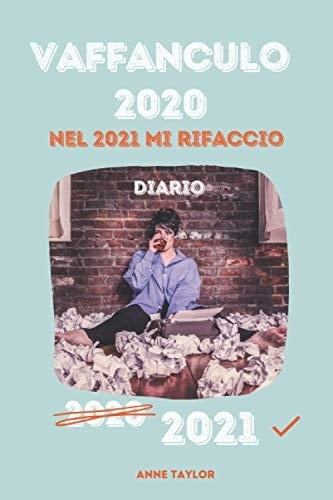 Vaffanculo 2020, Nel 2021 Mi Rifaccio Un Diario per Recuperare Tutti Piani Che Avevi Prima Della Pandemia