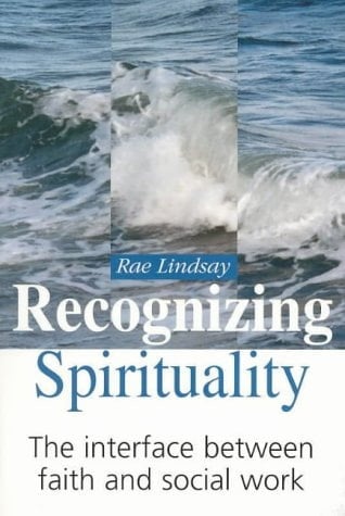 Recognizing Spirituality: The Interface Between Faith and Social Work