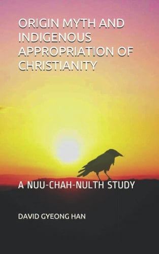 Origin Myth and Indigenous Appropriation of Christianity A Nuu-Chah-Nulth Study
