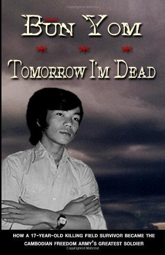 Tomorrow I'm Dead How a Seventeen-year-old Killing Field Survivor Became the Cambodian Freedom Army's Greatest Soldier