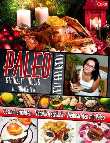 PALEO - Steinzeit Meets Weihnachten - Farbdruck Weihnachts und Rezeptbuch: Gesund Ernähren - Natürlich Schlank - Weihnachten Mit Paleo