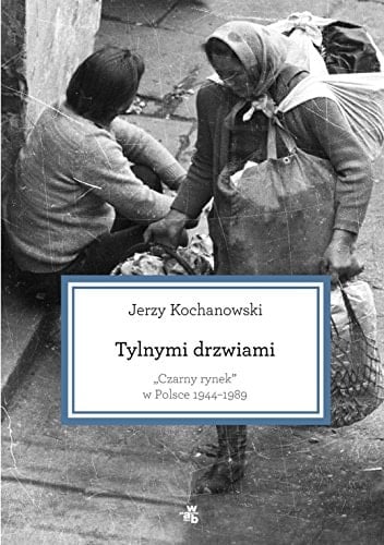 Tylnymi drzwiami "czarny rynek" w Polsce 1944-1989
