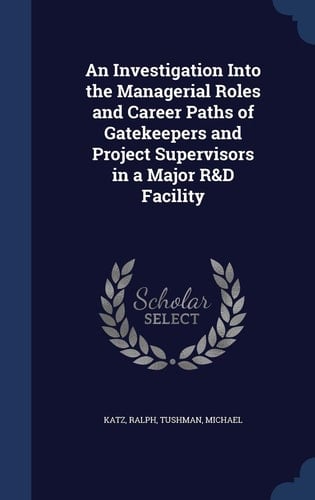 An Investigation Into the Managerial Roles and Career Paths of Gatekeepers and Project Supervisors in a Major R&D Facility