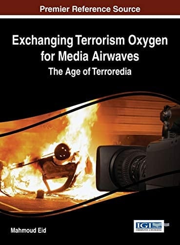 Exchanging Terrorism Oxygen for Media Airwaves The Age of Terroredia