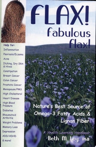 Flax! Fabulous Flax! Nature's Best Source of Omega-3 Fatty Acids and Lignan Fiber!