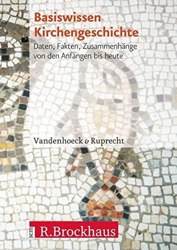 Basiswissen Kirchengeschichte Daten, Fakten, Zusammenhänge von den Anfängen bis heute