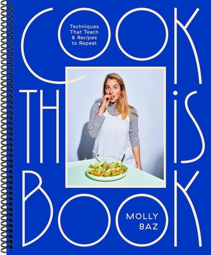 Cook This Book: Techniques That Teach and Recipes to Repeat: a Cookbook, by Molly Baz (Spiral-Bound)