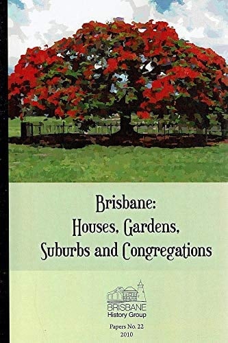 Brisbane Houses, Gardens, Suburbs and Congregations