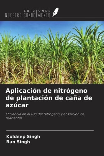 Aplicación de nitrógeno de plantación de caña de azúcar: Eficiencia en el uso del nitrógeno y absorción de nutrientes (Spanish Edition)