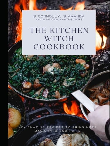 The Kitchen Witch Cookbook: 40+ Amazing Recipes to Bring More Magic Into Your Life