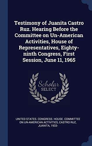 Testimony of Juanita Castro Ruz. Hearing Before the Committee on Un-American Activities, House of Representatives, Eighty-Ninth Congress, First Session, June 11 1965