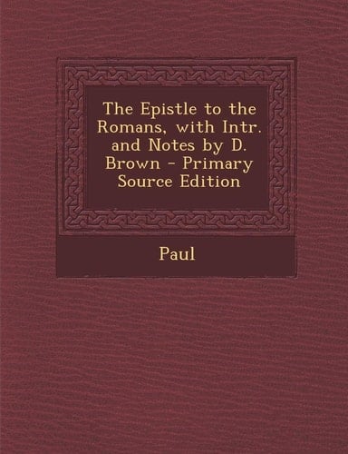 The Epistle to the Romans, with Intr. and Notes by D. Brown - Primary Source Edition