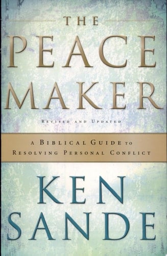 The Peacemaker A Biblical Guide to Resolving Personal Conflict