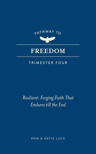 Pathway to Freedom (Trimester Four) Resilient: Forging Faith That Endures Till the End