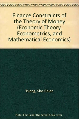 Finance Constraints and the Theory of Money: Selected Papers (ECONOMIC THEORY, ECONOMETRICS, AND MATHEMATICAL ECONOMICS)