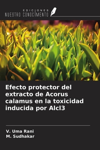 Efecto protector del extracto de Acorus calamus en la toxicidad inducida por Alcl3 (Spanish Edition)