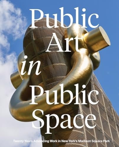 Public Art in Public Space Twenty Years Advancing Work in New York's Madison Square Park
