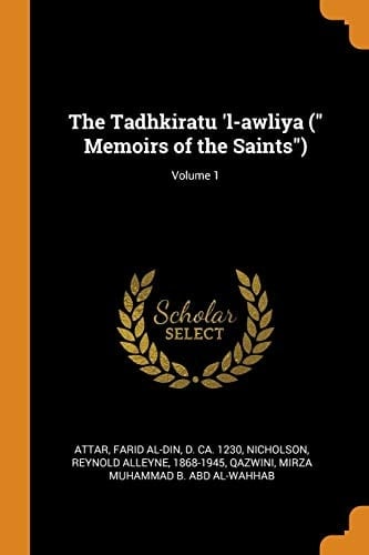 The Tadhkiratu 'l-Awliya ( Memoirs of the Saints); Volume 1