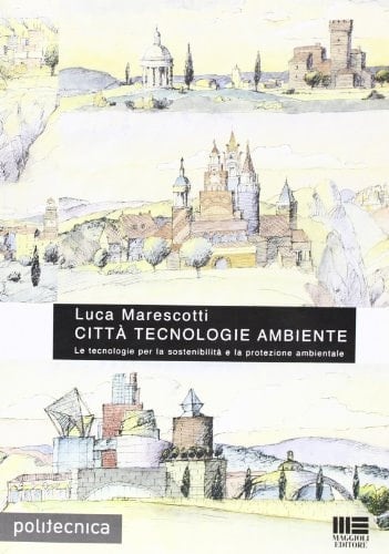 Città tecnologie ambiente. Le tecnologie per la sostenibilità e la protezione ambientale