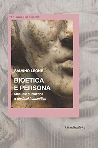 Bioetica e persona. Manuale di bioetica e Medical Humanities