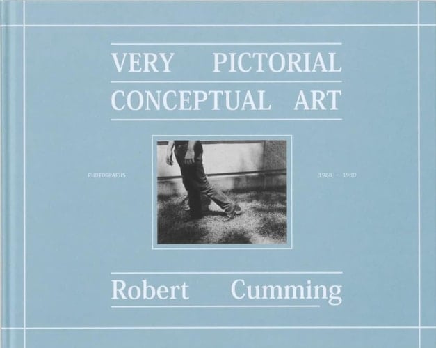 Robert Cumming Very Pictorial Conceptual Art : Photographs 1968-1980