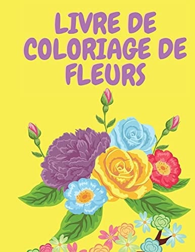 Livre de Coloriage de Fleurs Magnifique Livre de Coloriage de Fleurs Pour Adultes - Livre d'activités Pour Adultes - Livres de Coloriage - Pages de Coloriage de Fleurs - Fleurs - Livre de Coloriage Pour Femmes