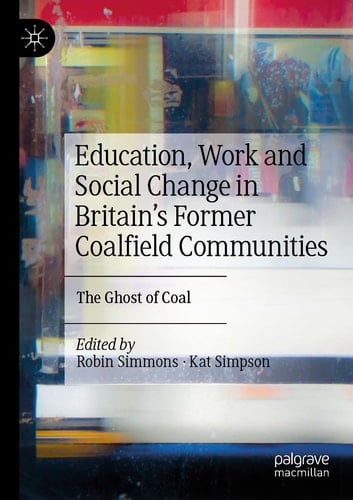 Education, Work and Social Change in Britain’s Former Coalfield Communities The Ghost of Coal