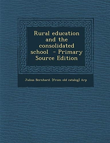 Rural Education and the Consolidated School - Primary Source Edition