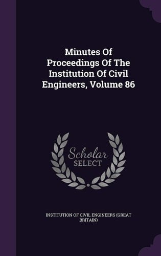 Minutes of Proceedings of the Institution of Civil Engineers, Volume 86