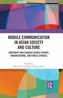 Mobile Communications in Asian Society and Culture Continuity and Changes Across Private, Organizational, and Public Spheres