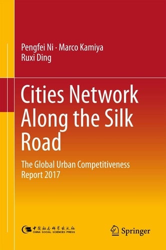 Cities Network Along the Silk Road The Global Urban Competitiveness Report 2017