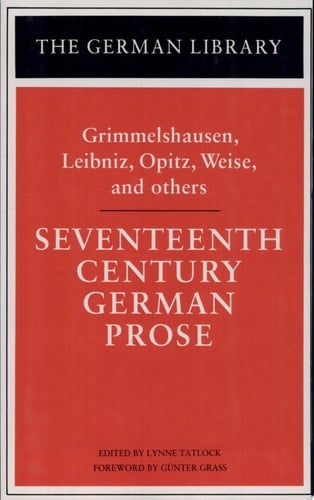 Seventeenth Century German Prose: Grimmelshausen, Leibniz, Opitz, Weise, and Others