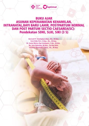 BUKU AJAR ASUHAN KEPERAWATAN KEHAMILAN, INTRANATAL, BAYI BARU LAHIR, POSTPARTUM NORMAL DAN POST PARTUM SECTIO CAESAREA (SC): Pendekatan SDKI, SLKI, SIKI (3S)