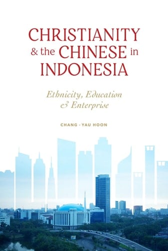 Christianity and the Chinese in Indonesia Ethnicity, Education and Enterprise