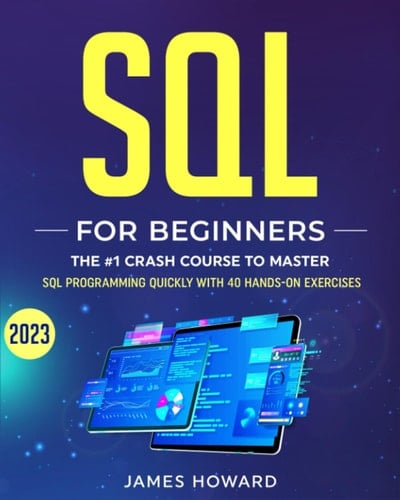 SQL: The #1 Crash Course for Beginners to Master SQL Programming Quickly With 40 Hands-On Exercises (Computer Programming)