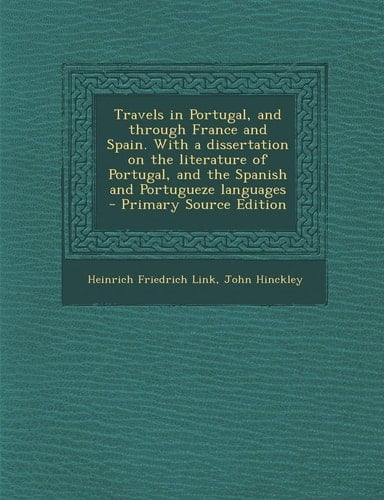 Travels in Portugal, and Through France and Spain. with a Dissertation on the Literature of Portugal, and the Spanish and Portugueze Languages - Prima